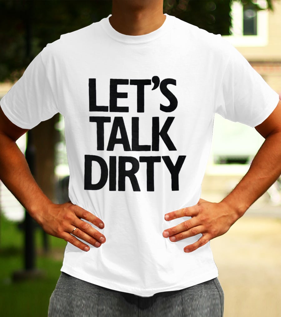 Let's Talk Dirty T-Shirt