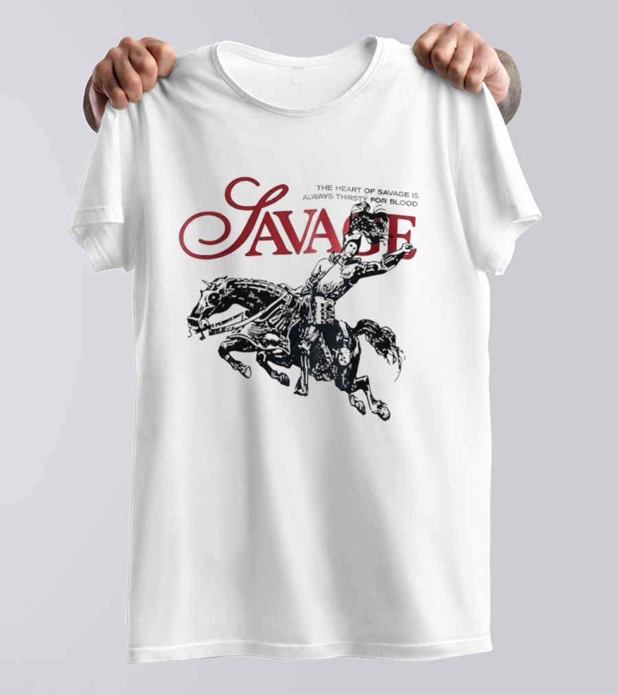 Savage The Heart Of Savage Is Always Thirsty For Blood T-Shirt