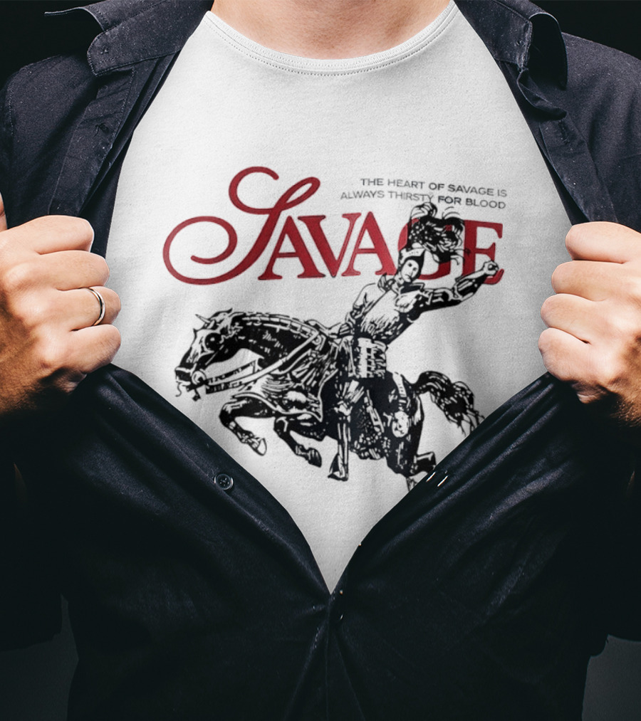 Savage The Heart Of Savage Is Always Thirsty For Blood T-Shirt