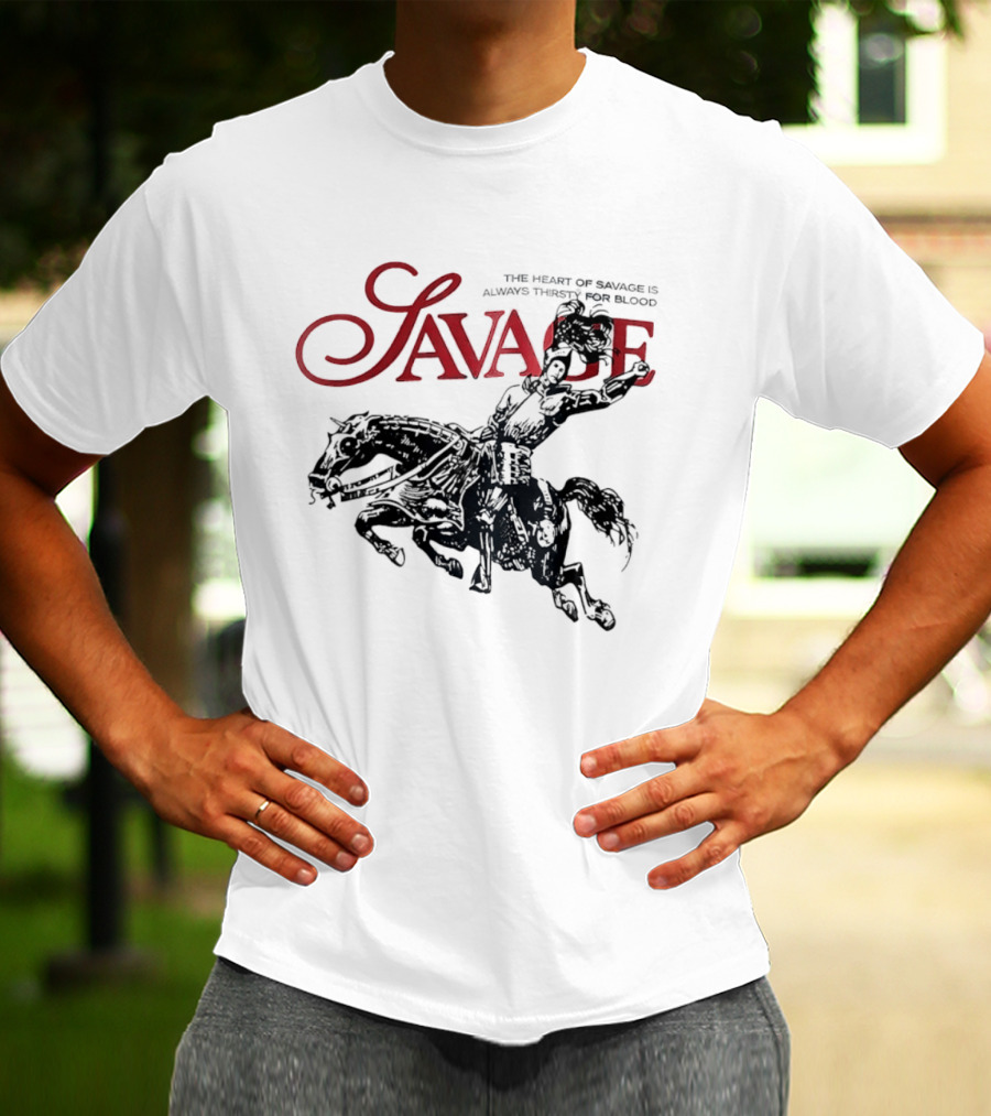 Savage The Heart Of Savage Is Always Thirsty For Blood T-Shirt