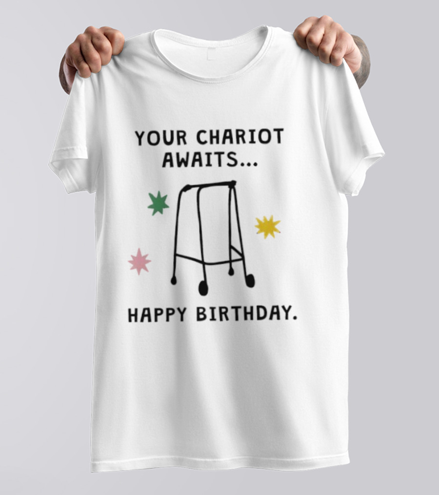 Your Chariot Awaits Happy Birthday Walker Humor T-Shirt