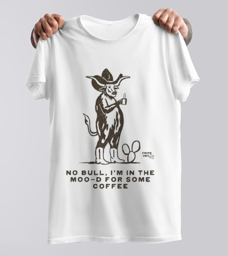 Cowboy Bull No Bull I'm In The Moo D For Some Coffee Cactus T-Shirt
