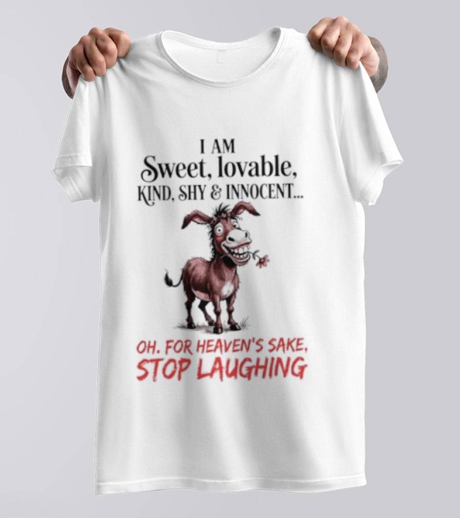 I AM Sweet Lovable Kind Shy Innocent Oh For Heaven's Sake Stop Laughing Donkey T-Shirt