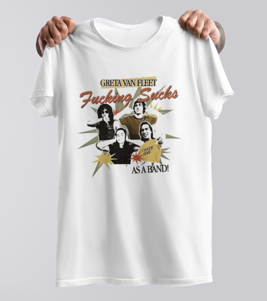 Greta Van Fleet Fucking Sucks I Hate GVF As A Band T-Shirt