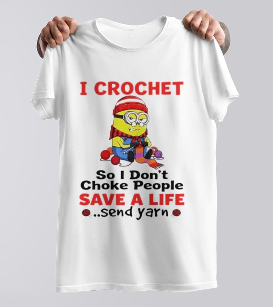 Minion I Crochet So I Don't Choke People Save A Life Send Yarn T-Shirt