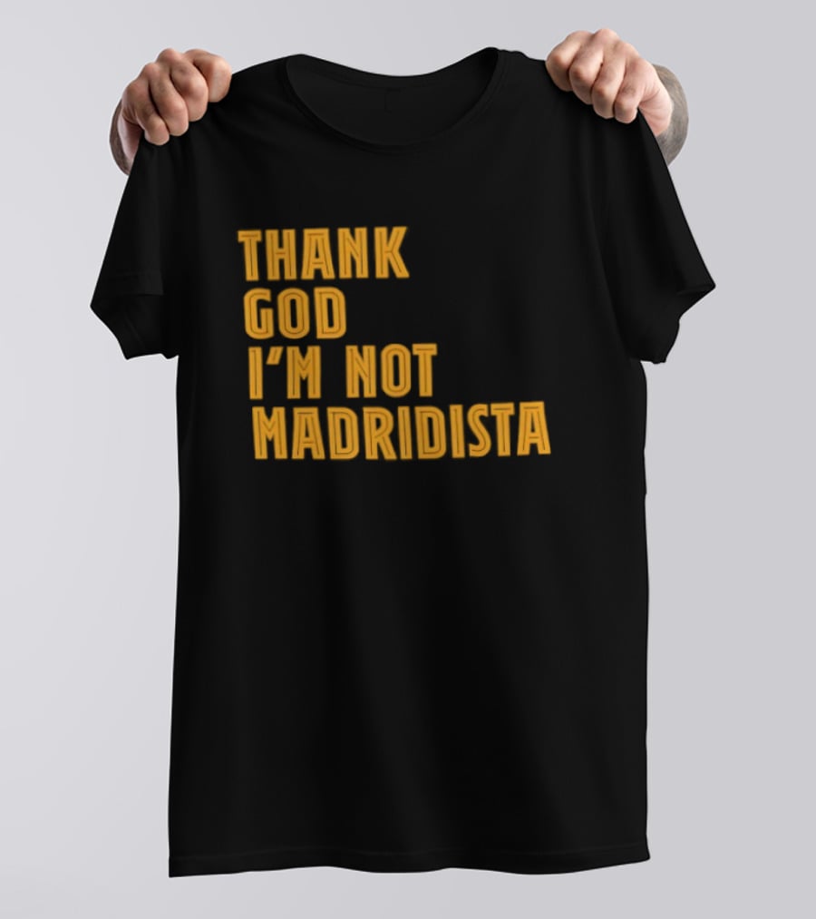 Thank God I'm Not Madridista Fan Rivalry Football Humor T-Shirt