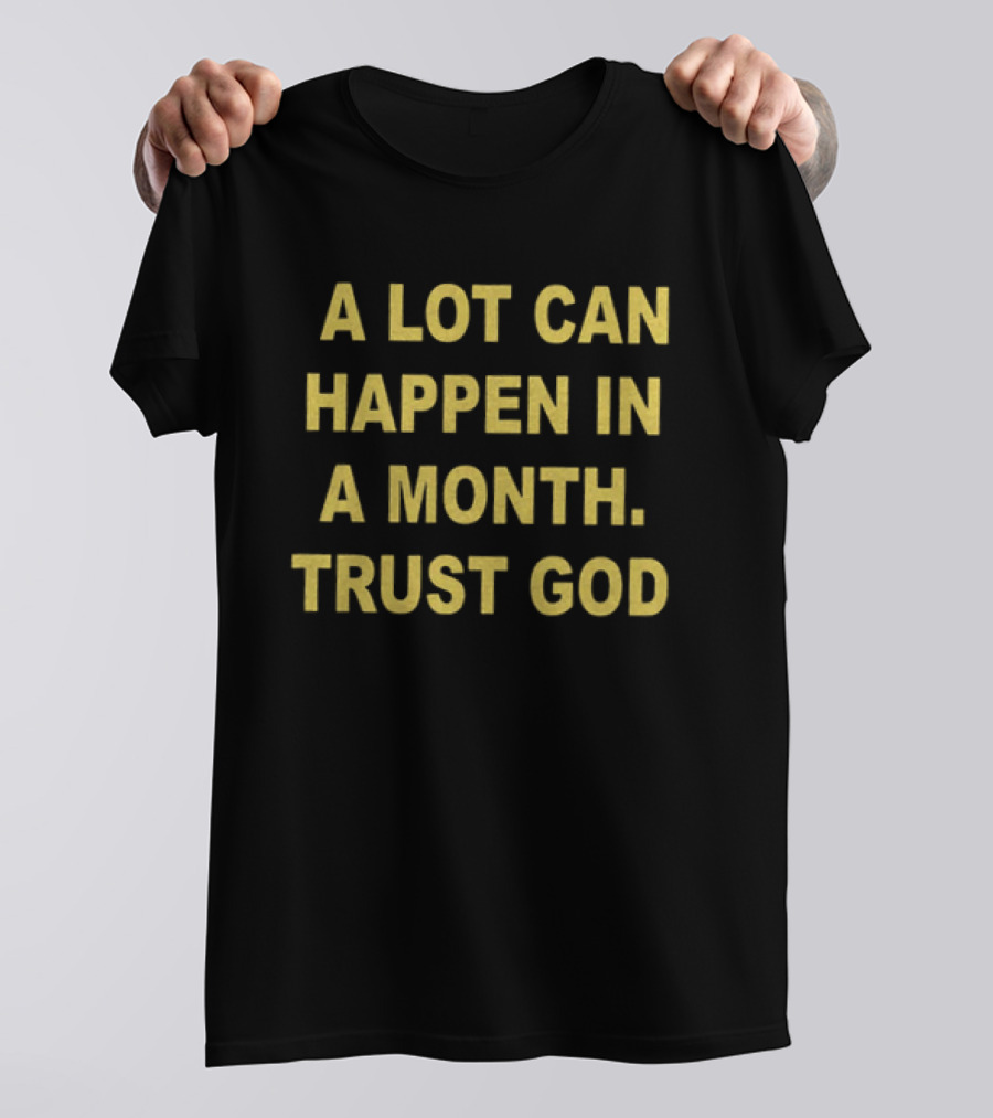 A Lot Can Happen In A Month Trust God Encouragement T-Shirt