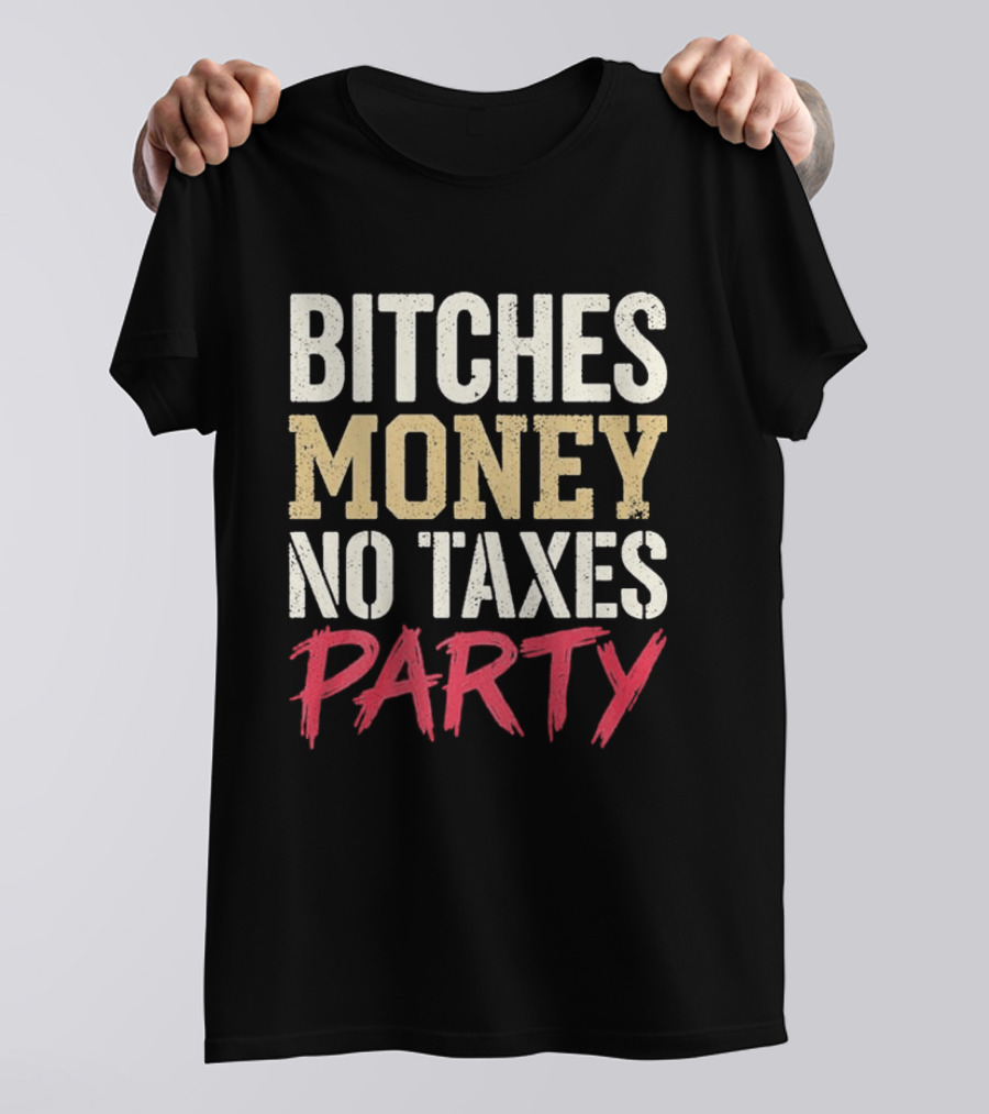 Bitches Money No Taxes Party T-Shirt