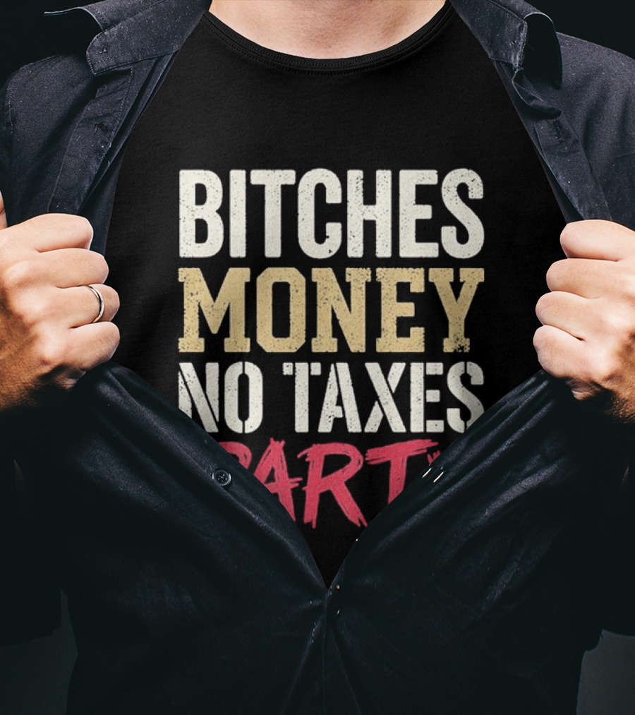 Bitches Money No Taxes Party T-Shirt