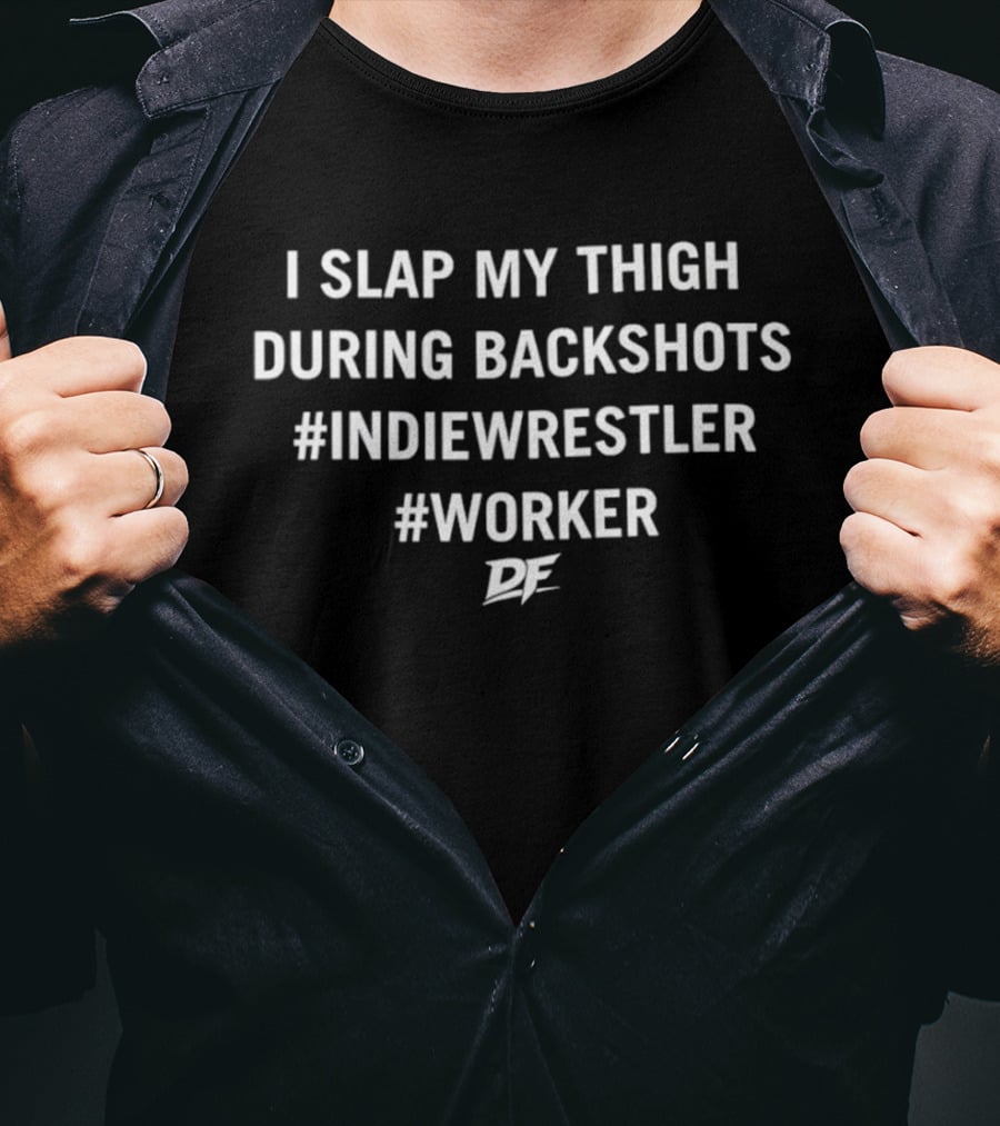 I Slap My Thigh During Backshots Indie Wrestler Worker DE T-Shirt