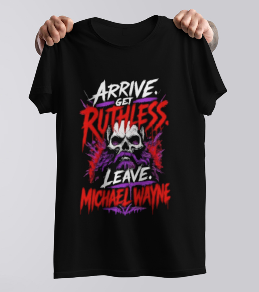 Arrive Get Ruthless Leave Mchael Wayne Skull T-Shirt