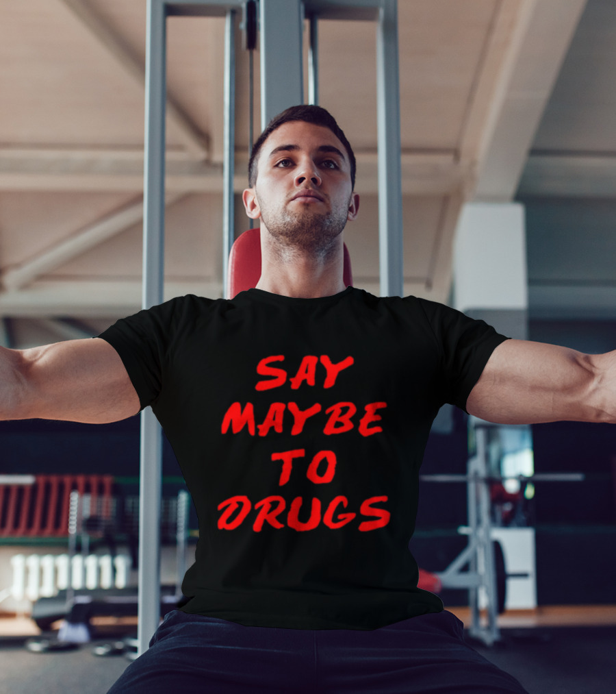 Say Maybe To Drugs T-Shirt