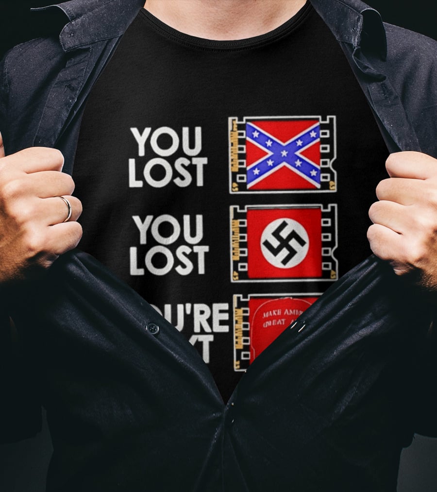 You Lost Confederate Flag Nazi Swastika You're Next Make America Great Again T-Shirt