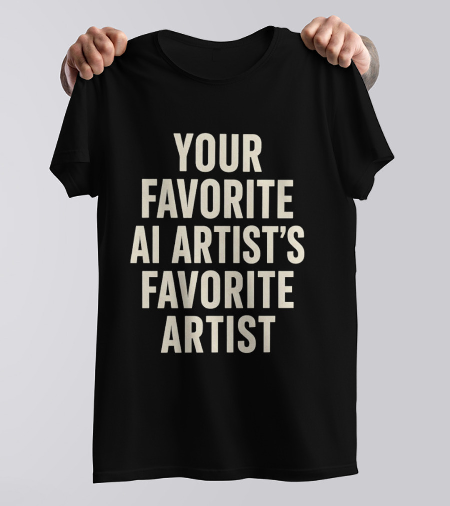 Your Favorite Ai Artist's Favorite Artist T-Shirt