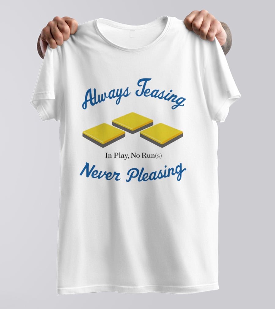 Always Teasing Never Pleasing In Play No Runs T-Shirt