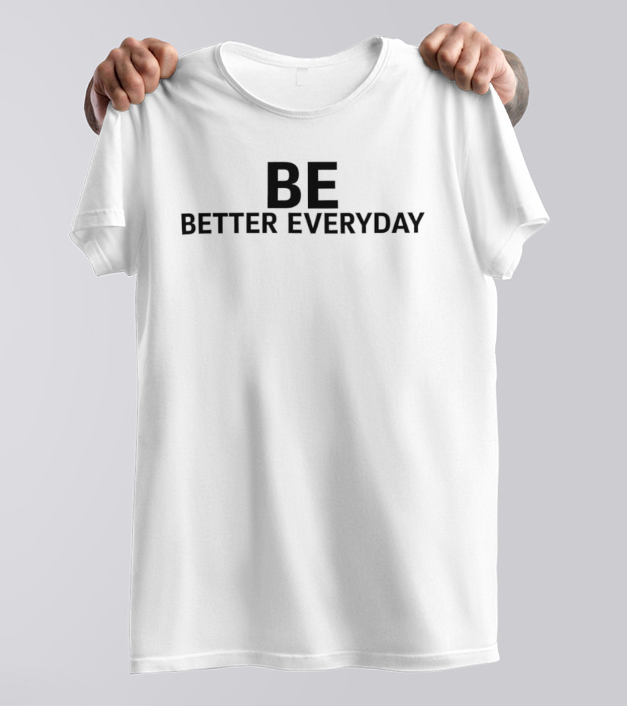 Be Better Everyday T-Shirt