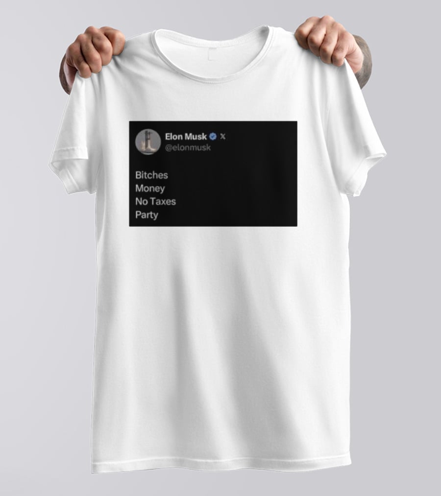 Elon Musk Bitches Money No Taxes Party Social Media Post X T-Shirt