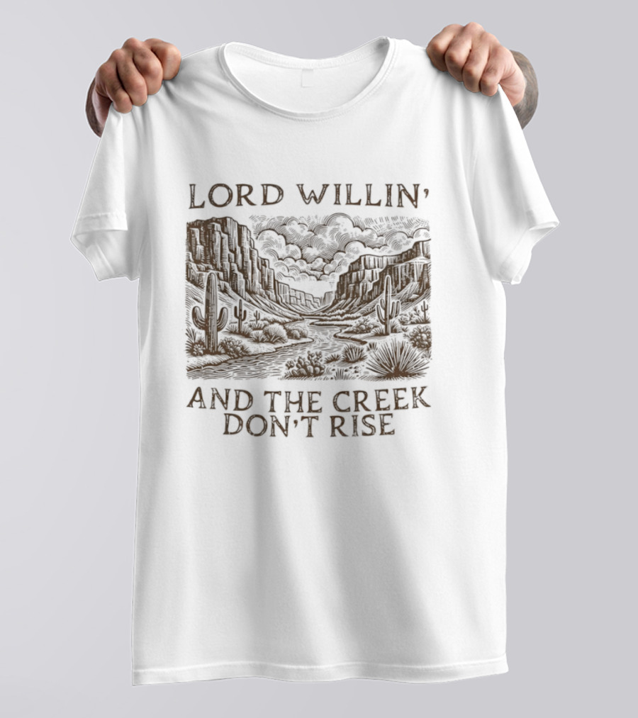 Lord Willin' Desert Landscape Creek Don't Rise Cactus Scenery T-Shirt