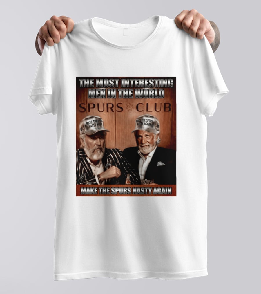 The Most Interesting Men In The World Spurs Club Make The Spurs Nasty Again T-Shirt
