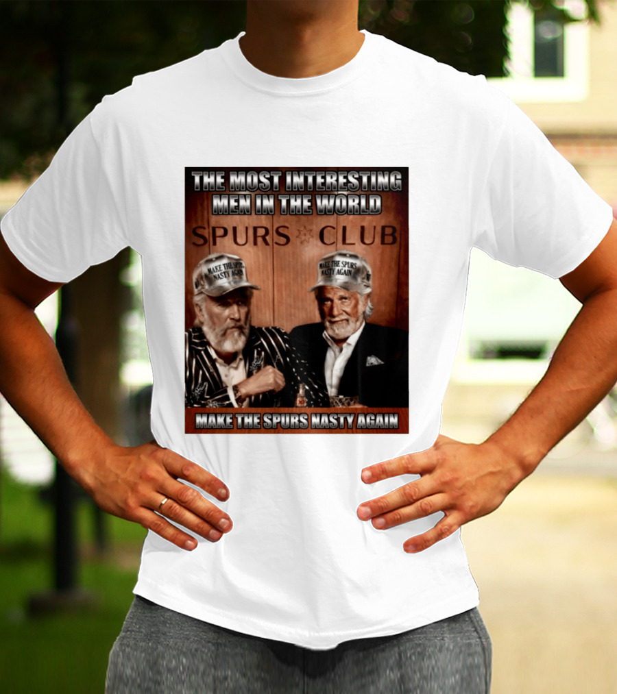 The Most Interesting Men In The World Spurs Club Make The Spurs Nasty Again T-Shirt