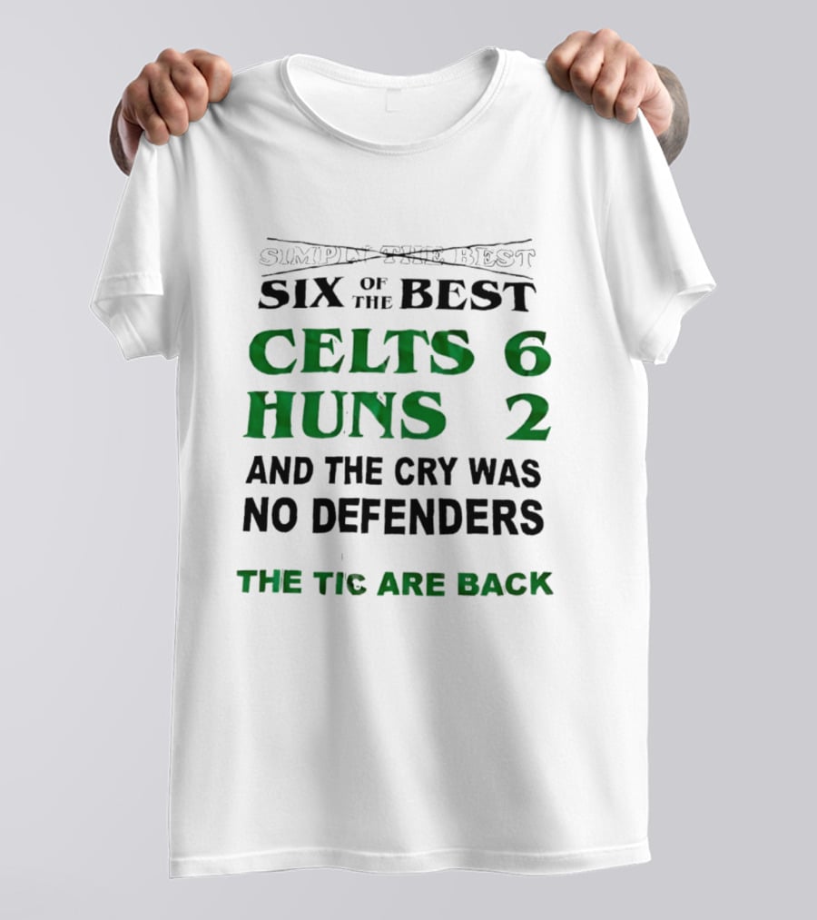 Simply The Best Six Of The Best Celts 6 Huns 2 And The Cry Was No Defenders The Tic Are Back T-Shirt