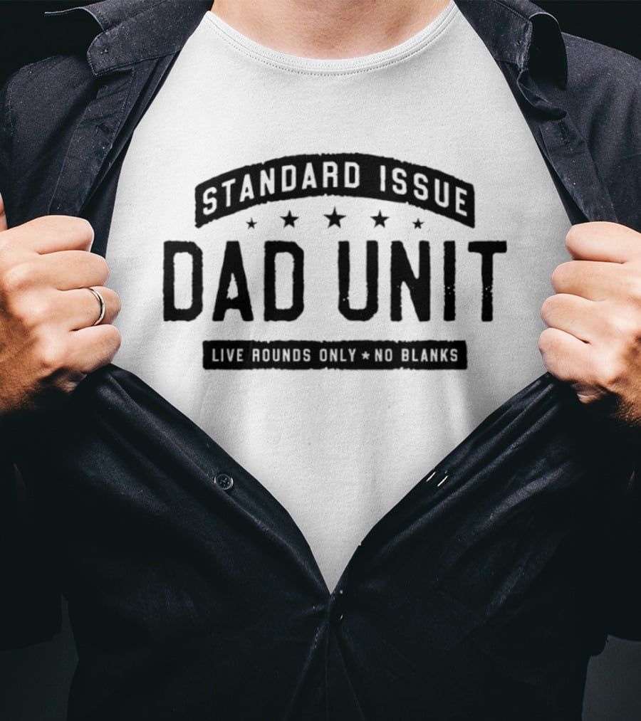 Standard Issue Dad Unit Live Rounds Only No Blanks T-Shirt