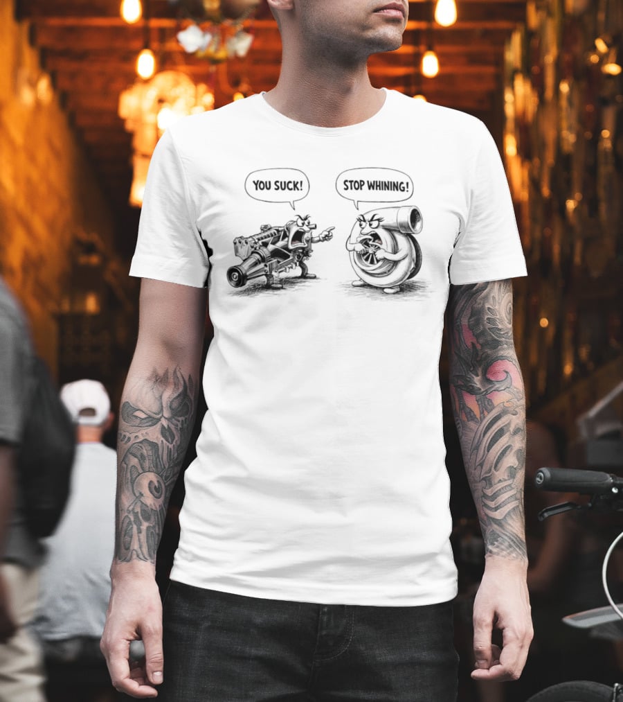 Supercharger You Suck Turbocharger Stop Whining Funny Car Engine Humor T-Shirt