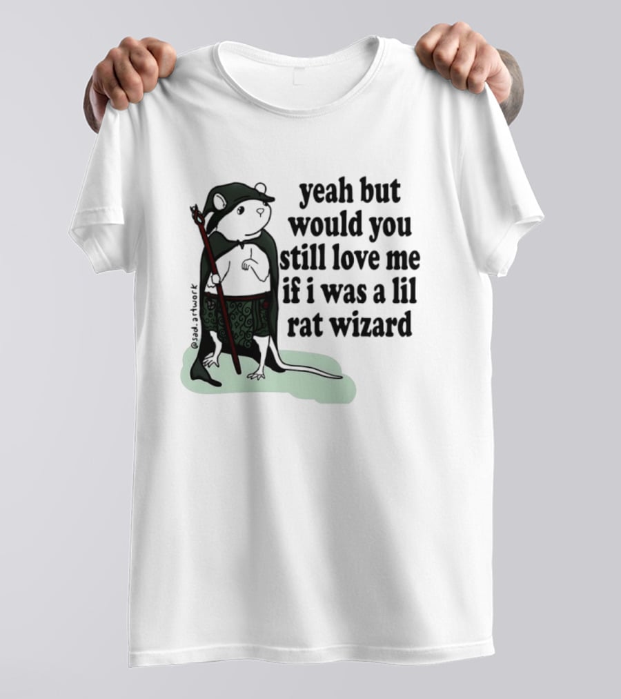 Yeah But Would You Still Love Me If I Was A Lil Rat Wizard Mage Outfit Cloak Staff T-Shirt
