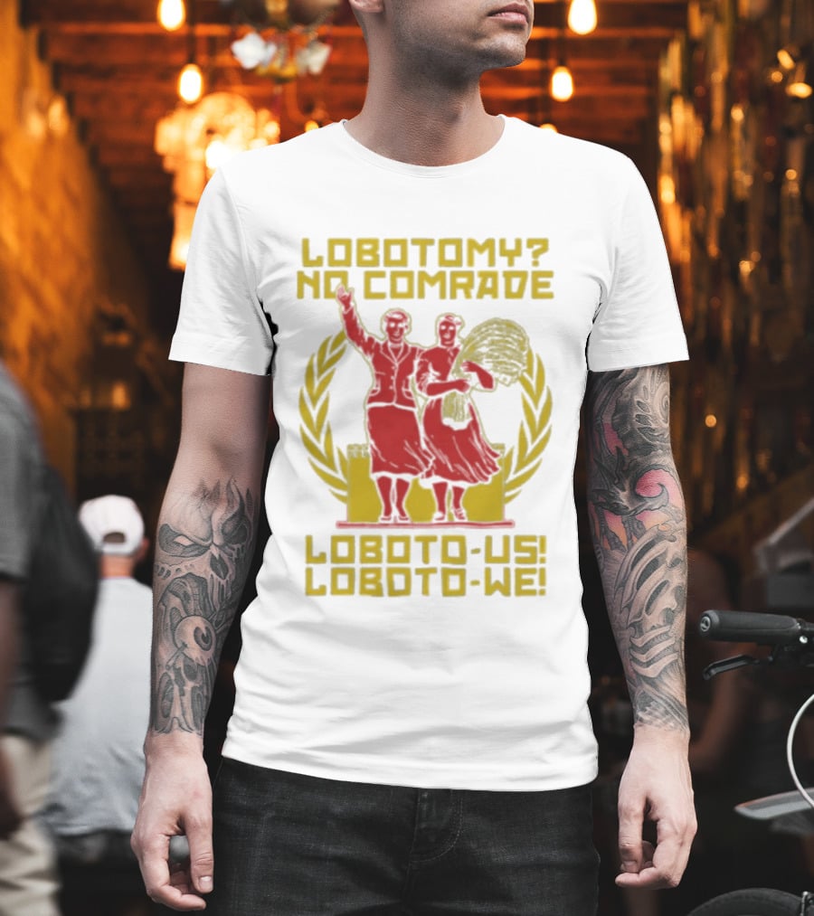 Lobotomy No Comrade Loboto Us Loboto We Victory T-Shirt