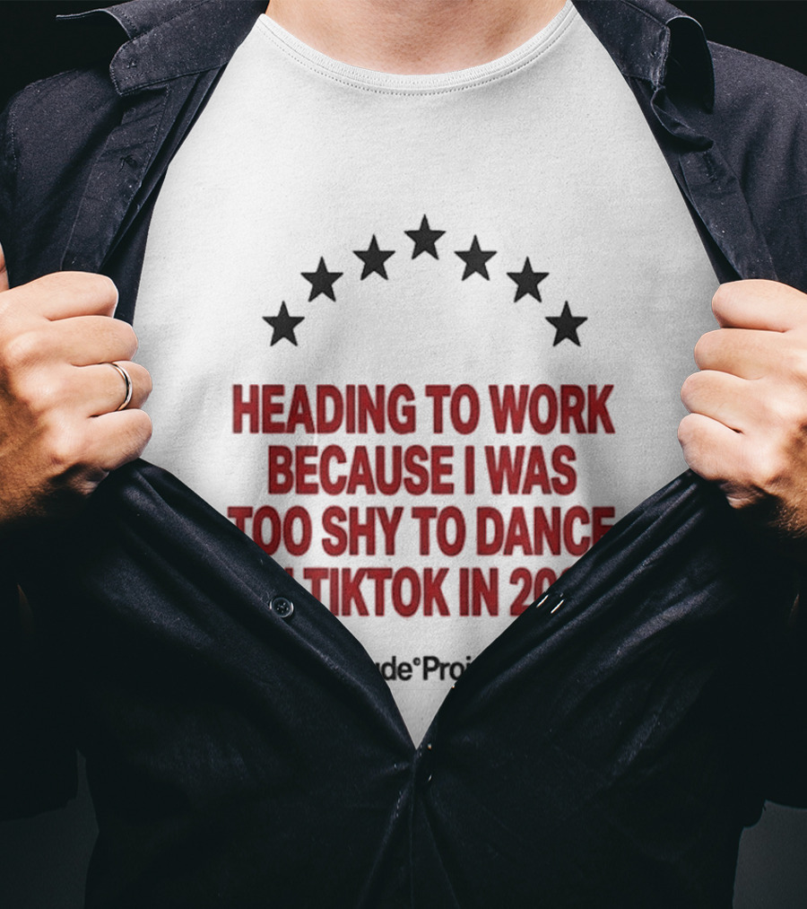 Heading To Work Because I Was Too Shy To Dance On TikTok In 2020 Nude Project T-Shirt