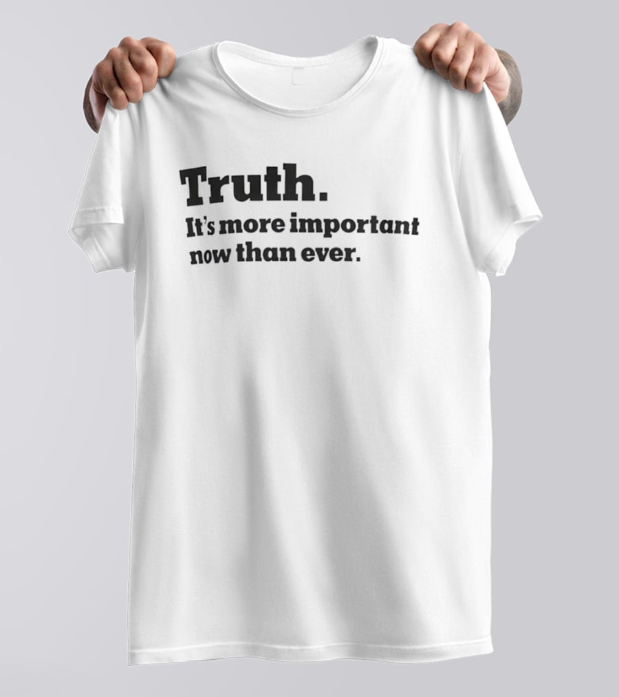 Truth It's More Important Now Than Ever T-Shirt