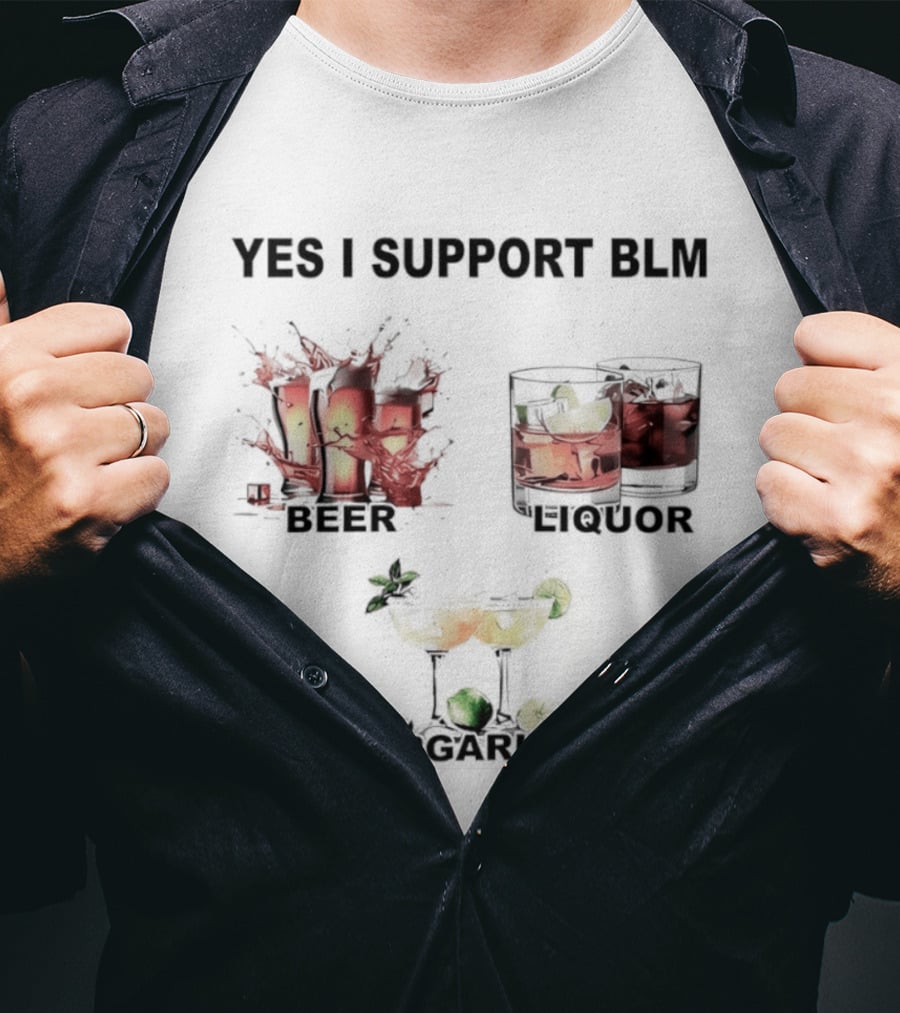 Yes I Support BLM Beer Liquor Margaritas T-Shirt