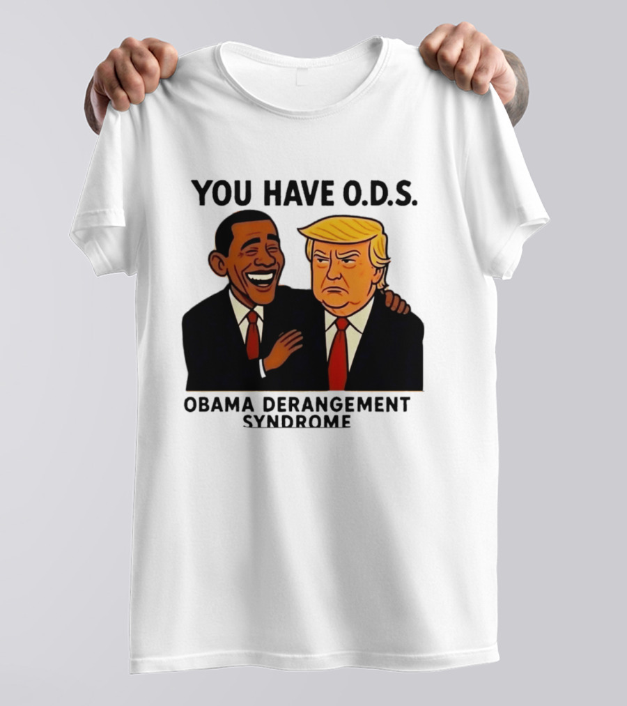 You Have ODS Obama Derangement Syndrome Trump T-Shirt