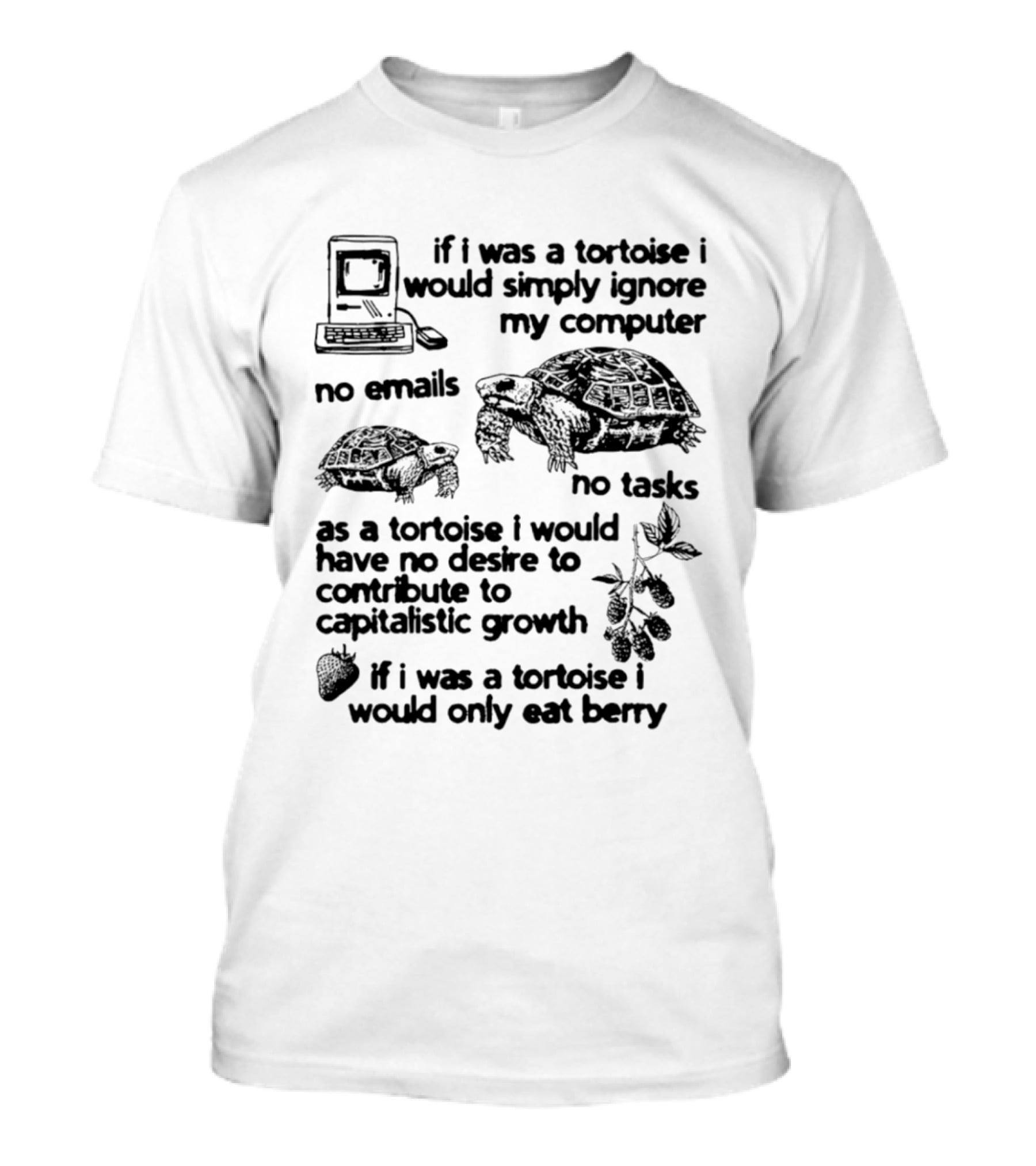 If I Was A Tortoise I Would Simply Ignore My Computer No Emails No Tasks No Desire To Contribute To Capitalistic Growth T-Shirt