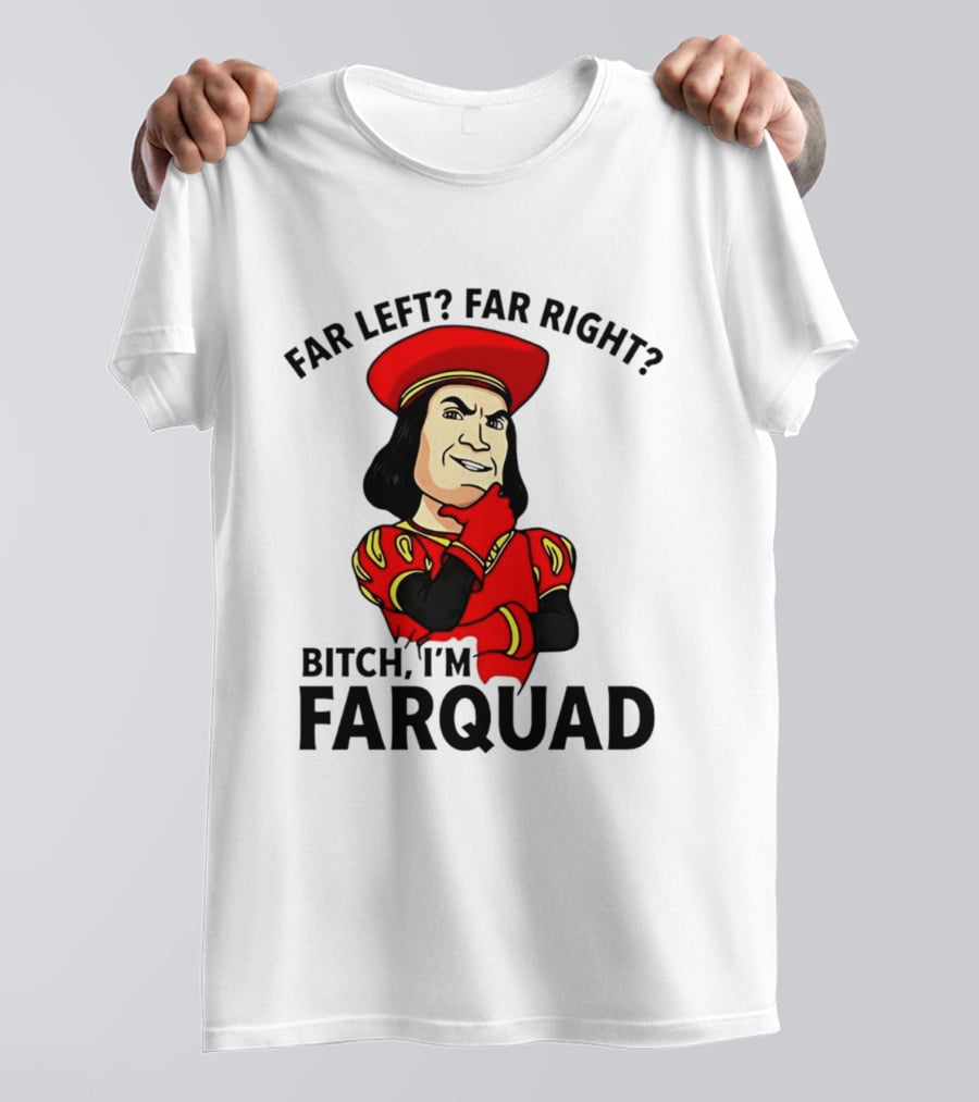 Far Left Far Right Bitch I'm Farquaad Shrek Meme T-Shirt