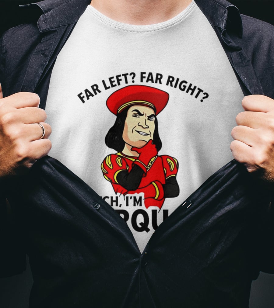 Far Left Far Right Bitch I'm Farquaad Shrek Meme T-Shirt