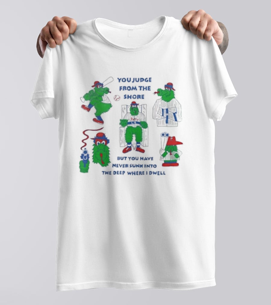 Philadelphia Phillies MLB You Judge From The Shore But You Have Never Sunk Into The Deep Where I Dwell T-Shirt