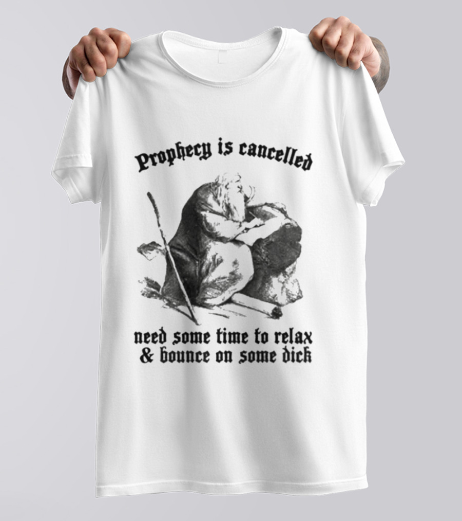 Prophecy Is Cancelled Need Some Time To Relax And Bounce On Some Dick Satirical T-Shirt