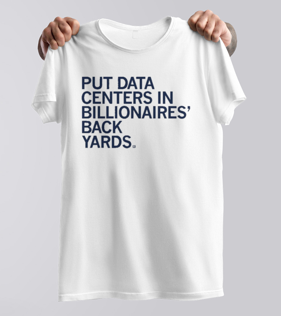 Put Data Centers In Billionaires Back Yards T-Shirt