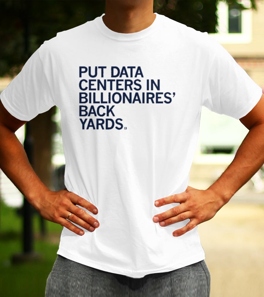 Put Data Centers In Billionaires Back Yards T-Shirt