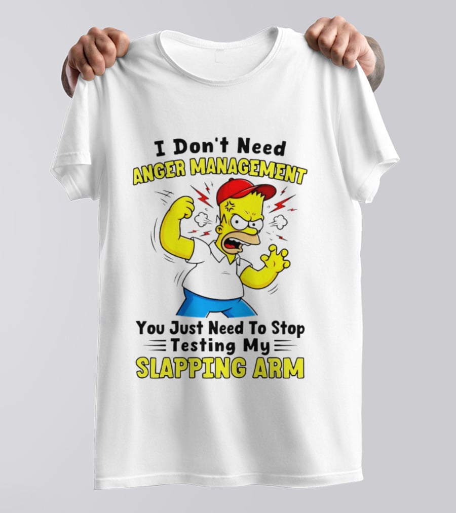 I Don't Need Anger Management You Just Need To Stop Testing My Slapping Arm T-Shirt