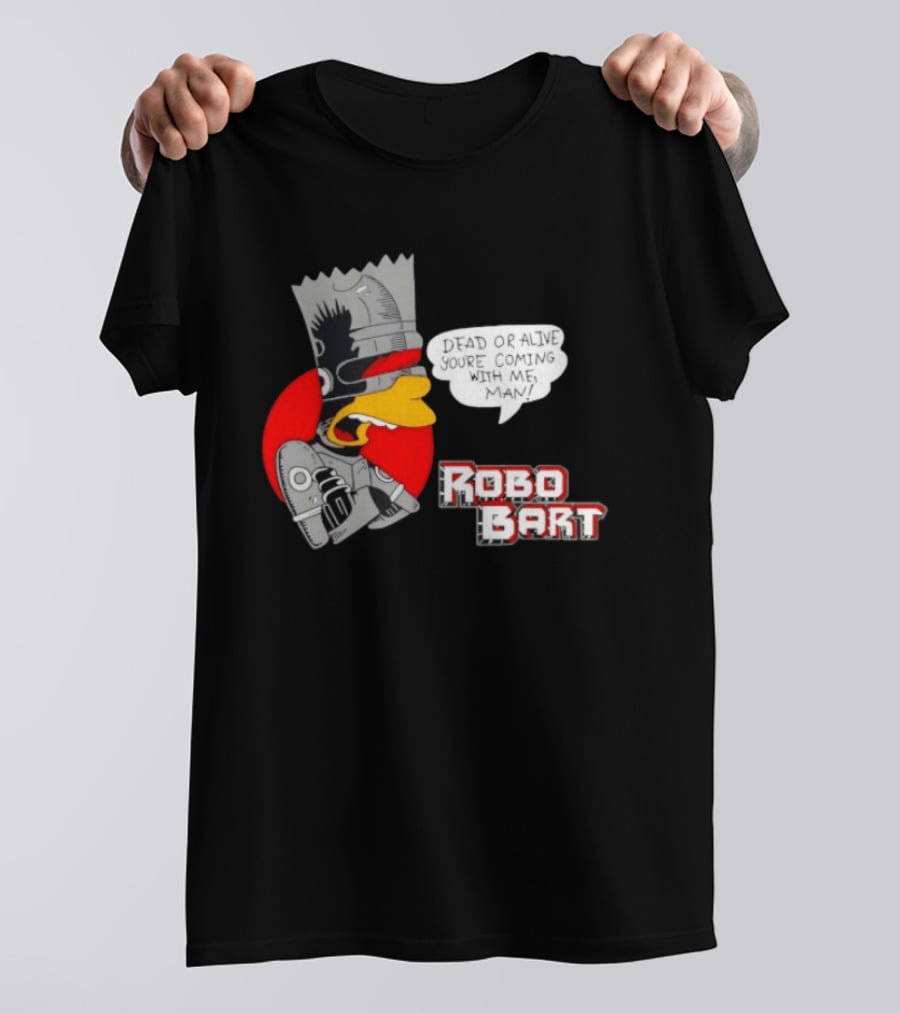 Robo Bart Dead Or Alive You're Coming With Me Man T-Shirt