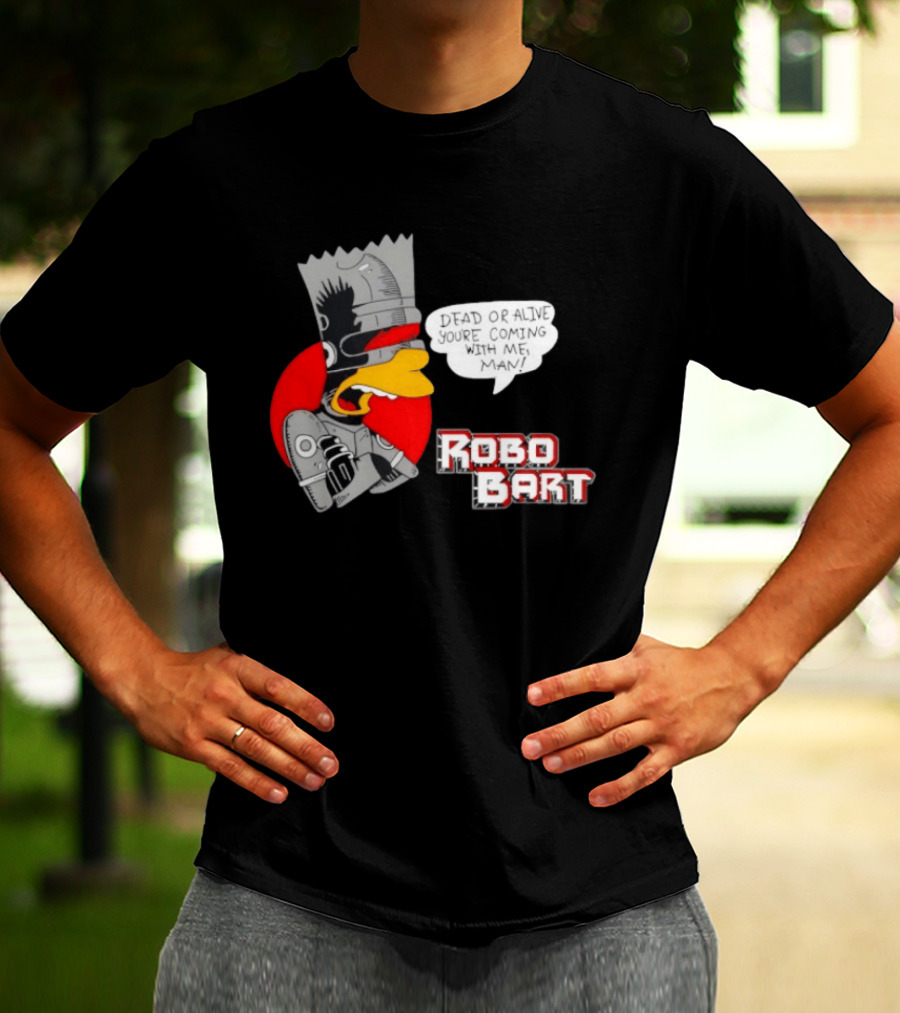 Robo Bart Dead Or Alive You're Coming With Me Man T-Shirt