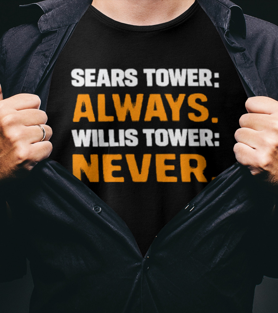 Sears Tower Always Willis Tower Never Text Chicago Landmark Loyalty T-Shirt
