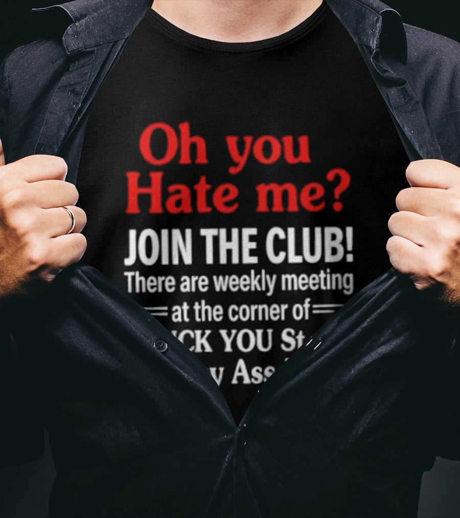 Oh You Hate Me Join The Club Weekly Meeting At Fuck You St Kiss My Ass BLVD T-Shirt