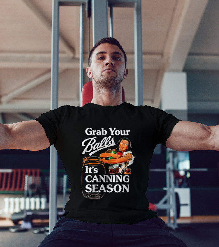 Grab Your Balls It's Canning Season Classic Satirical Motif T-Shirt