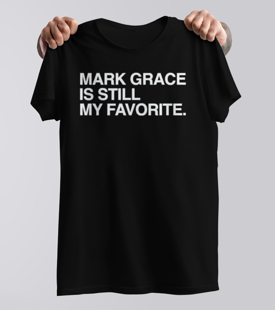 Mark Grace Is Still My Favorite Chicago Cubs T-Shirt