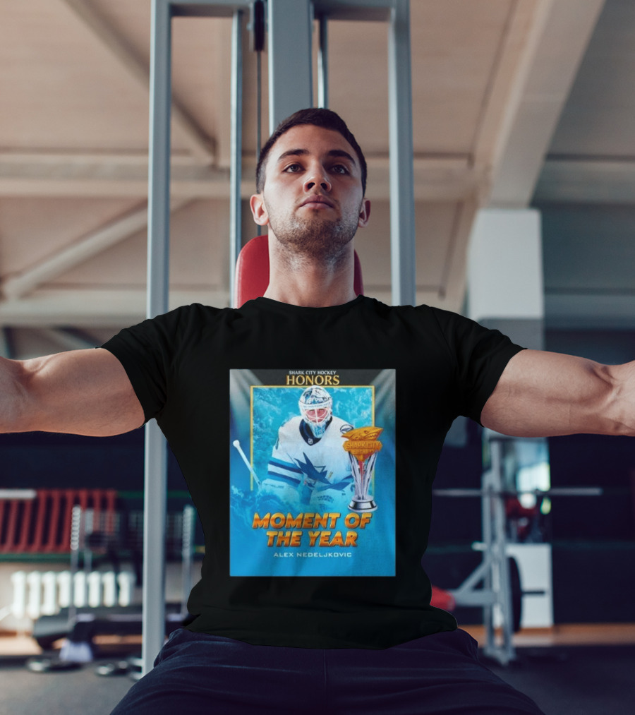 Shark City Hockey Honors Moment Of The Year Alex Nedeljkovic San Jose Sharks T-Shirt