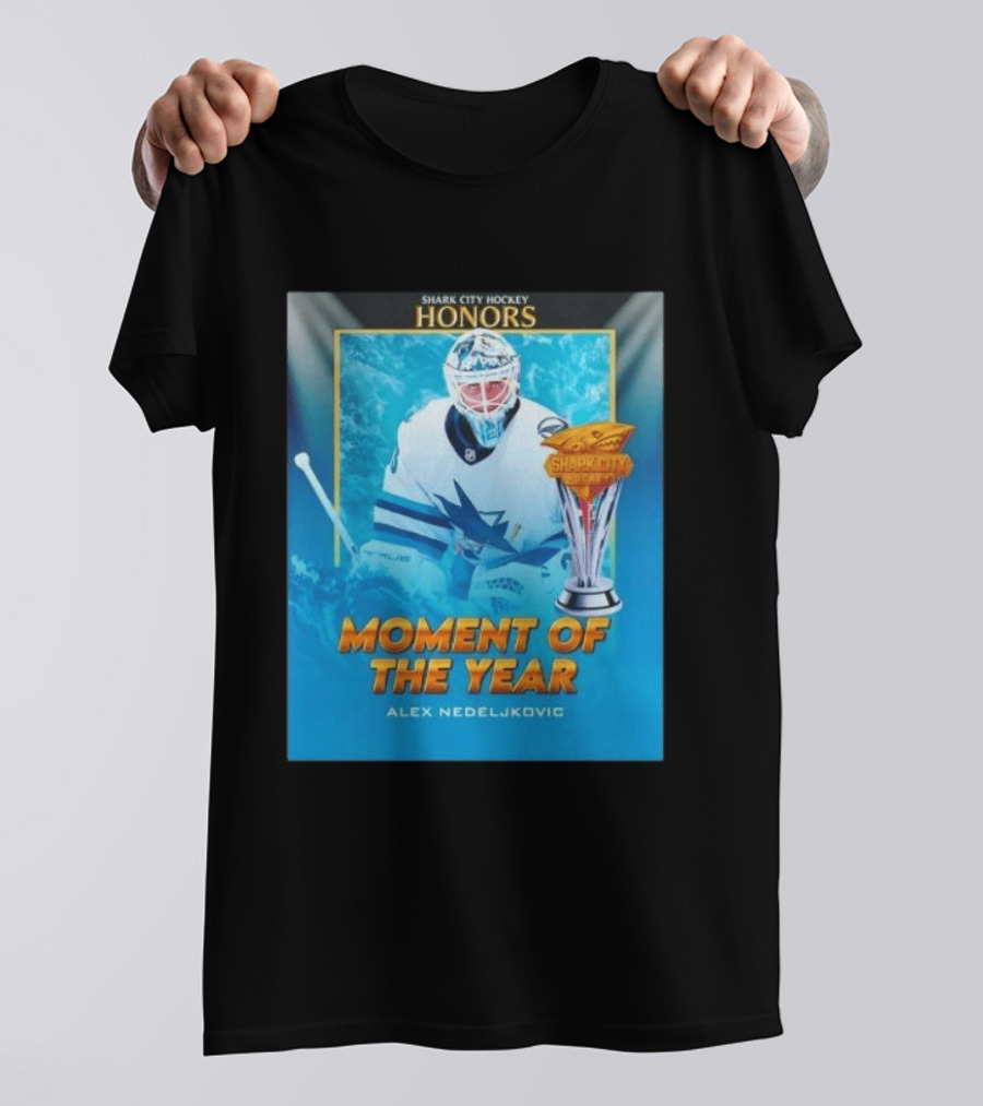 Shark City Hockey Honors Moment Of The Year Alex Nedeljkovic San Jose Sharks T-Shirt