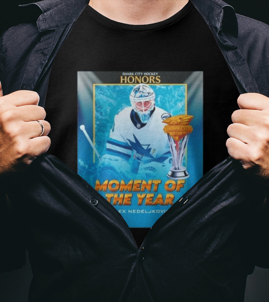 Shark City Hockey Honors Moment Of The Year Alex Nedeljkovic San Jose Sharks T-Shirt